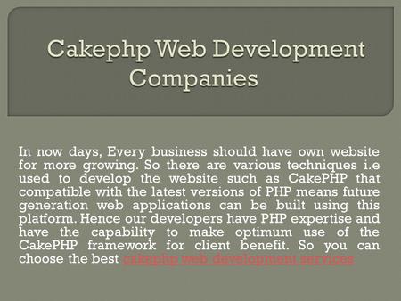 In now days, Every business should have own website for more growing. So there are various techniques i.e used to develop the website such as CakePHP that.