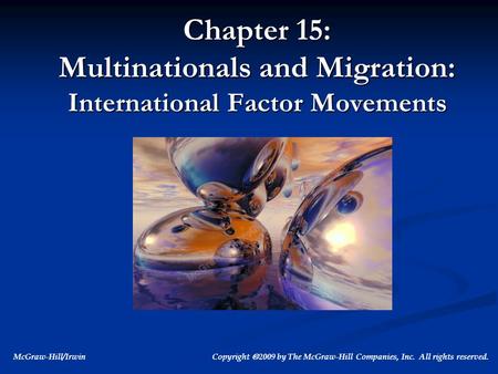 McGraw-Hill/Irwin Copyright  2009 by The McGraw-Hill Companies, Inc. All rights reserved. Chapter 15: Multinationals and Migration: International Factor.