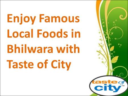 Enjoy Famous Local Foods in Bhilwara with Taste of City.