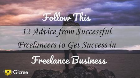 12 Advice from Successful Freelancers to Get Success in Follow This Freelance Business.