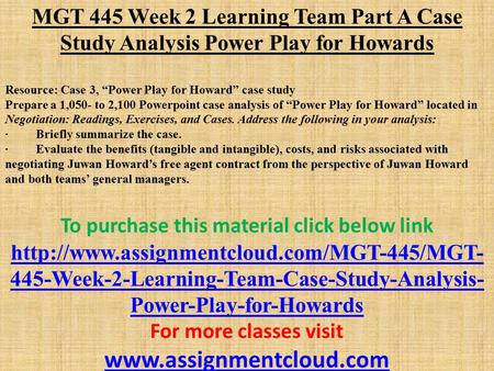 MGT 445 Week 2 Learning Team Part A Case Study Analysis Power Play for Howards ​ Resource: Case 3, “Power Play for Howard” case study Prepare a 1,050-