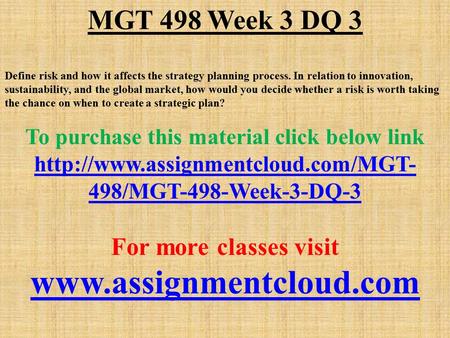 MGT 498 Week 3 DQ 3 Define risk and how it affects the strategy planning process. In relation to innovation, sustainability, and the global market, how.