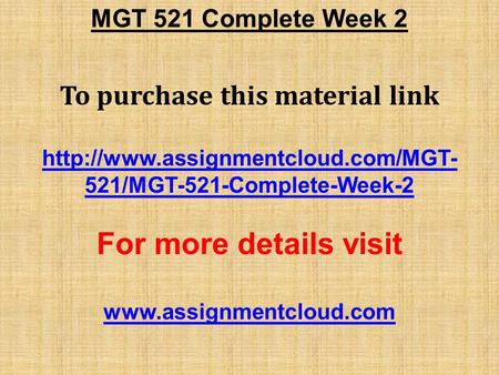 MGT 521 Complete Week 2 To purchase this material link  521/MGT-521-Complete-Week-2 For more details visit