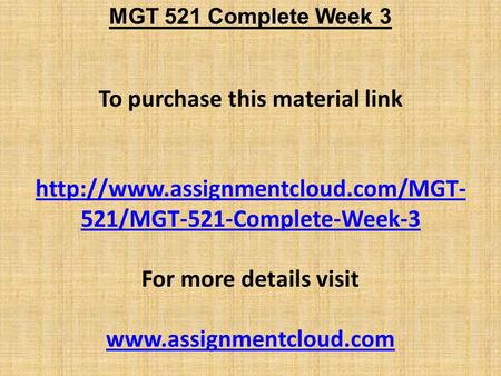 MGT 521 Complete Week 3 To purchase this material link  521/MGT-521-Complete-Week-3 For more details visit