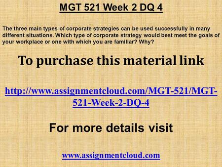 MGT 521 Week 2 DQ 4 The three main types of corporate strategies can be used successfully in many different situations. Which type of corporate strategy.