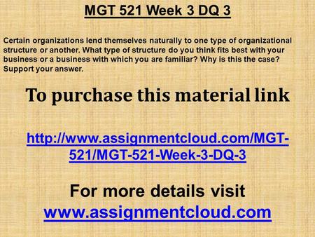 MGT 521 Week 3 DQ 3 Certain organizations lend themselves naturally to one type of organizational structure or another. What type of structure do you think.