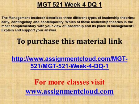 MGT 521 Week 4 DQ 1 The Management textbook describes three different types of leadership theories: early, contingency, and contemporary. Which of these.