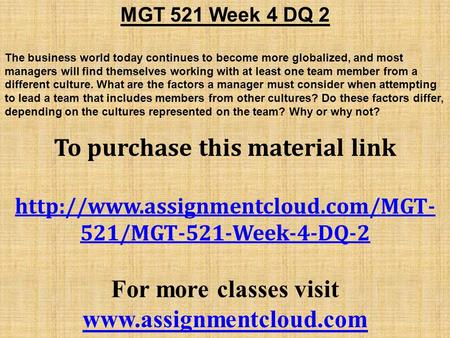 MGT 521 Week 4 DQ 2 The business world today continues to become more globalized, and most managers will find themselves working with at least one team.