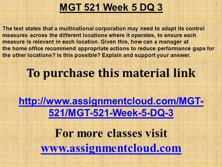 MGT 521 Week 5 DQ 3 The text states that a multinational corporation may need to adapt its control measures across the different locations where it operates,