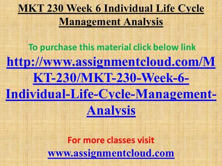 MKT 230 Week 6 Individual Life Cycle Management Analysis To purchase this material click below link  KT-230/MKT-230-Week-6-