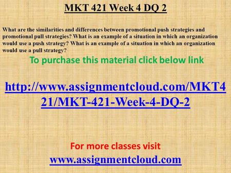 MKT 421 Week 4 DQ 2 What are the similarities and differences between promotional push strategies and promotional pull strategies? What is an example of.