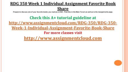 RDG 350 Week 1 Individual Assignment Favorite Book Share Prepare to discuss one of your favorite books you read as a child. Post this in the Main Forum.