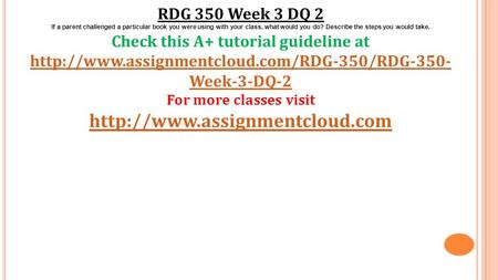 RDG 350 Week 3 DQ 2 If a parent challenged a particular book you were using with your class, what would you do? Describe the steps you would take. Check.