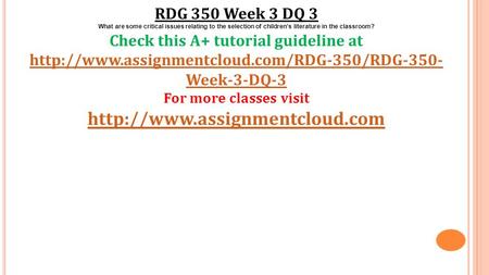 RDG 350 Week 3 DQ 3 What are some critical issues relating to the selection of children’s literature in the classroom? Check this A+ tutorial guideline.