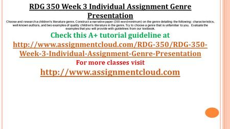 RDG 350 Week 3 Individual Assignment Genre Presentation Choose and research a children’s literature genre. Construct a narrative paper (350-word minimum)