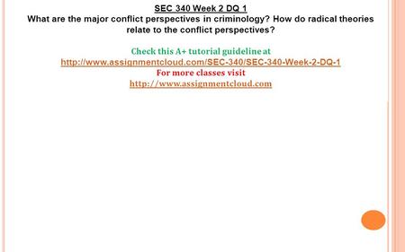 SEC 340 Week 2 DQ 1 What are the major conflict perspectives in criminology? How do radical theories relate to the conflict perspectives? Check this A+