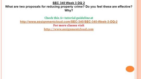 SEC 340 Week 3 DQ 2 What are two proposals for reducing property crime? Do you feel these are effective? Why? Check this A+ tutorial guideline at