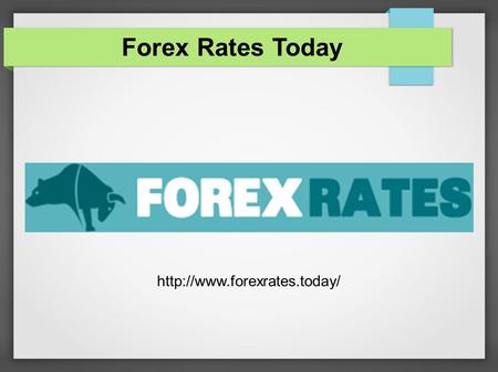 Forex Rates Today  Advantages of Forex Market – Live Forex rates Flexibility Trading Options Transaction Costs Leverage Some.