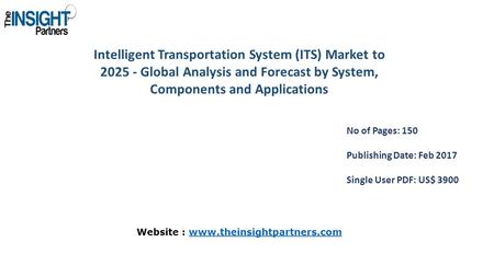 Intelligent Transportation System (ITS) Market to Global Analysis and Forecast by System, Components and Applications No of Pages: 150 Publishing.