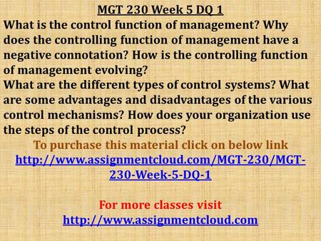 MGT 230 Week 5 DQ 1 What is the control function of management? Why does the controlling function of management have a negative connotation? How is the.