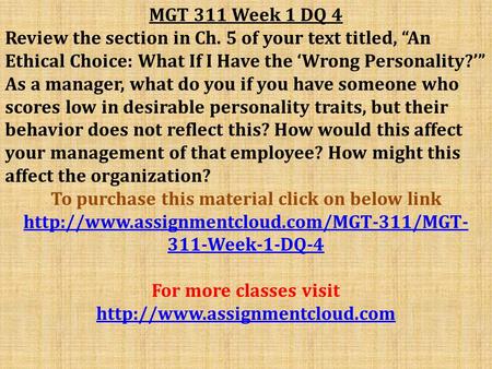 MGT 311 Week 1 DQ 4 Review the section in Ch. 5 of your text titled, “An Ethical Choice: What If I Have the ‘Wrong Personality?’” As a manager, what do.