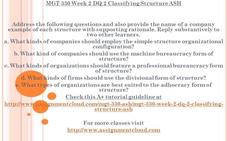 MGT 330 Week 2 DQ 2 Classifying Structure ASH Address the following questions and also provide the name of a company example of each structure with supporting.