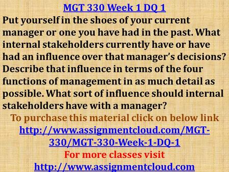 MGT 330 Week 1 DQ 1 Put yourself in the shoes of your current manager or one you have had in the past. What internal stakeholders currently have or have.