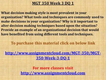 MGT 350 Week 3 DQ 1 What decision making style is most prevalent in your organization? What tools and techniques are commonly used to make decisions in.