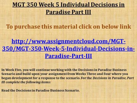 MGT 350 Week 5 Individual Decisions in Paradise Part III To purchase this material click on below link  350/MGT-350-Week-5-Individual-Decisions-in-