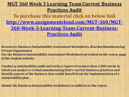 MGT 360 Week 3 Learning Team Current Business Practices Audit To purchase this material click on below link