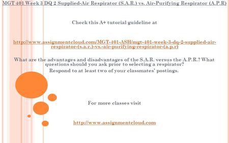 MGT 401 Week 3 DQ 2 Supplied-Air Respirator (S.A.R.) vs. Air-Purifying Respirator (A.P.R) Check this A+ tutorial guideline at