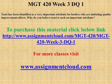 MGT 420 Week 3 DQ 1 Trust has been identified as a very important attribute for leaders who are initiating quality improvement efforts. Why do you believe.