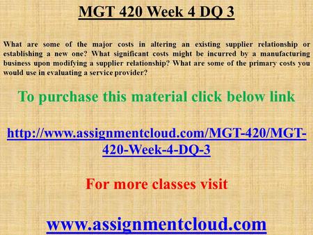 MGT 420 Week 4 DQ 3 What are some of the major costs in altering an existing supplier relationship or establishing a new one? What significant costs might.