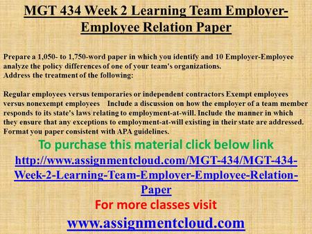 MGT 434 Week 2 Learning Team Employer- Employee Relation Paper Prepare a 1,050- to 1,750-word paper in which you identify and 10 Employer-Employee analyze.