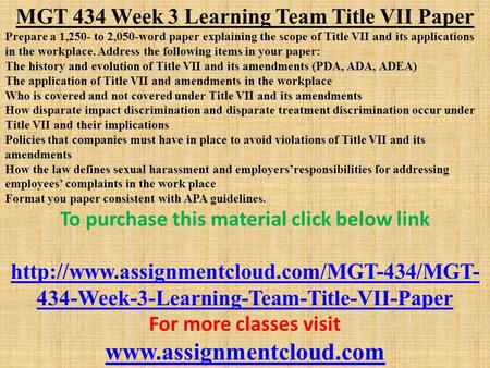 MGT 434 Week 3 Learning Team Title VII Paper Prepare a 1,250- to 2,050-word paper explaining the scope of Title VII and its applications in the workplace.