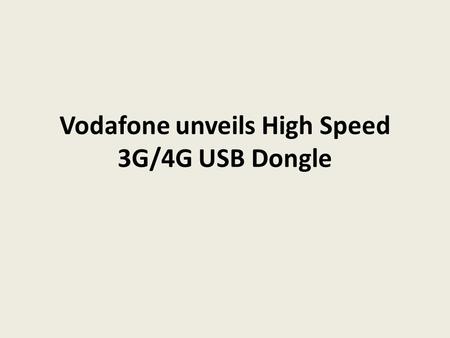 Vodafone unveils High Speed 3G/4G USB Dongle. Vodafone have plans to accumulate extra spectrum, whether they're in trading course, sharing direction or.