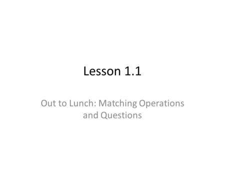 Lesson 1.1 Out to Lunch: Matching Operations and Questions.