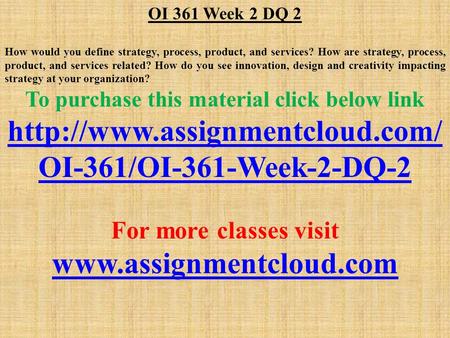 OI 361 Week 2 DQ 2 How would you define strategy, process, product, and services? How are strategy, process, product, and services related? How do you.