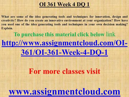 OI 361 Week 4 DQ 1 What are some of the idea generating tools and techniques for innovation, design and creativity? How do you create an innovative environment.