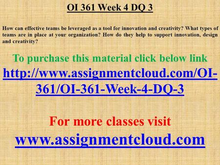 OI 361 Week 4 DQ 3 How can effective teams be leveraged as a tool for innovation and creativity? What types of teams are in place at your organization?