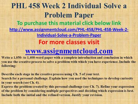 PHL 458 Week 2 Individual Solve a Problem Paper To purchase this material click below link  Individual-Solve-a-Problem-Paper.