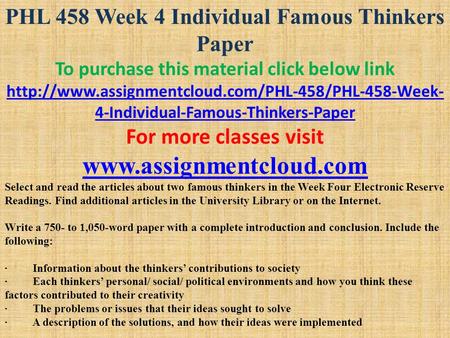 PHL 458 Week 4 Individual Famous Thinkers Paper To purchase this material click below link  4-Individual-Famous-Thinkers-Paper.