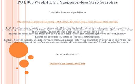 POL 303 Week 4 DQ 1 Suspicion-less Strip Searches Check this A+ tutorial guideline at