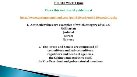 POL 310 Week 1 Quiz Check this A+ tutorial guideline at  1. Aesthetic values are examples.