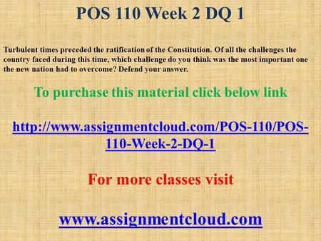 POS 110 Week 2 DQ 1 Turbulent times preceded the ratification of the Constitution. Of all the challenges the country faced during this time, which challenge.