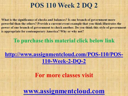 POS 110 Week 2 DQ 2 What is the significance of checks and balances? Is one branch of government more powerful than the others? Provide a current event.