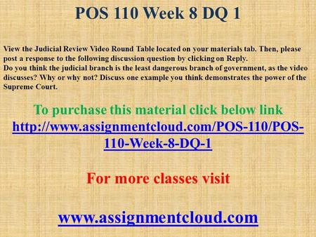 POS 110 Week 8 DQ 1 View the Judicial Review Video Round Table located on your materials tab. Then, please post a response to the following discussion.