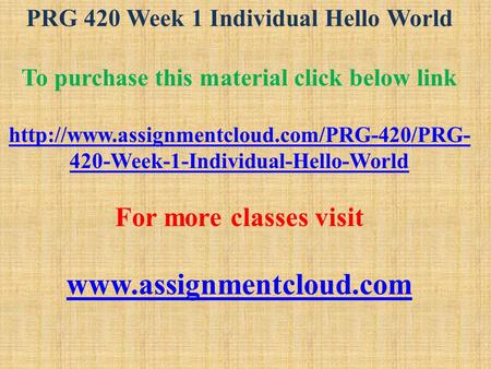 PRG 420 Week 1 Individual Hello World To purchase this material click below link  420-Week-1-Individual-Hello-World.