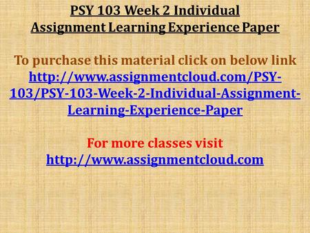 PSY 103 Week 2 Individual Assignment Learning Experience Paper To purchase this material click on below link  103/PSY-103-Week-2-Individual-Assignment-