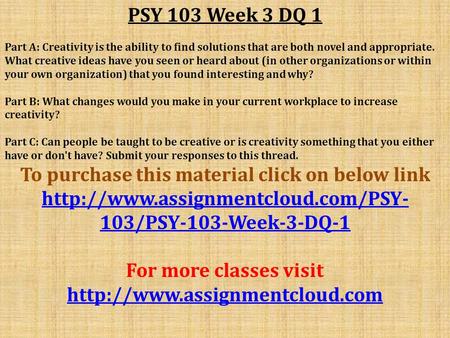 PSY 103 Week 3 DQ 1 Part A: Creativity is the ability to find solutions that are both novel and appropriate. What creative ideas have you seen or heard.